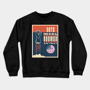 Vote: Because We're All Doomed Anyway! Crewneck Sweatshirt